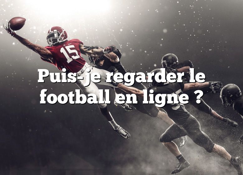 Puis-je regarder le football en ligne ?